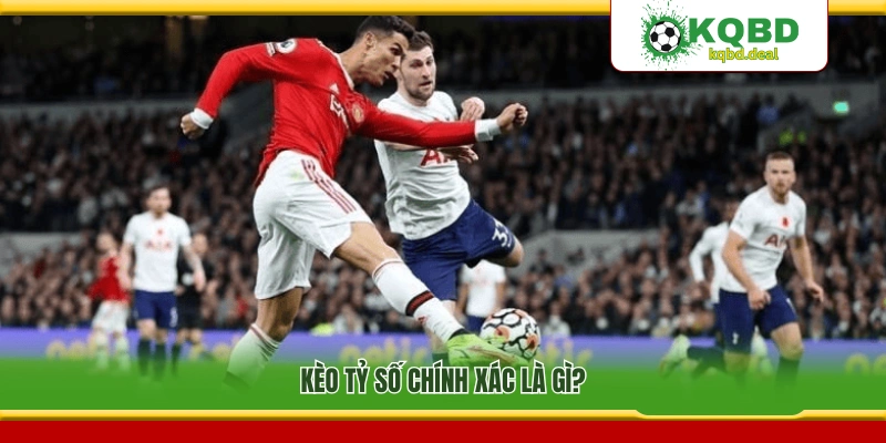 Giải thích hình thức kèo tỷ số chính xác