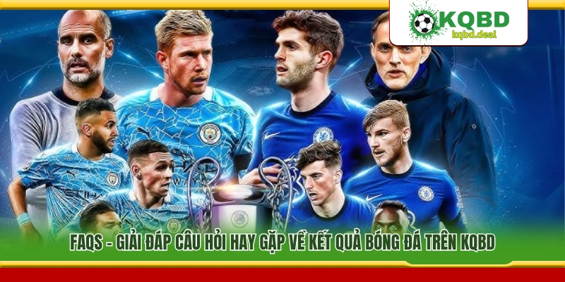 Giải đáp thắc mắc liên quan đến kết quả bóng đá tại KQBD