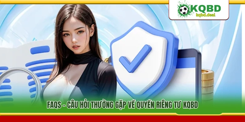 Giải đáp thắc mắc liên quan đến quyền riêng tư KQBD